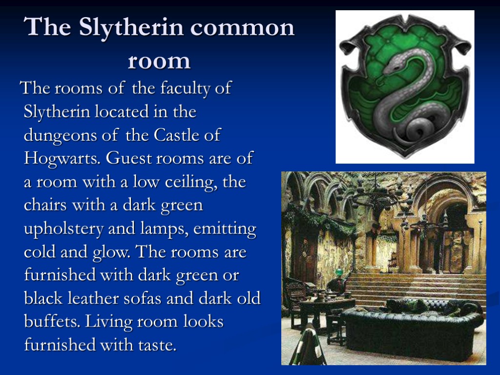 The Slytherin common room The rooms of the faculty of Slytherin located in the
